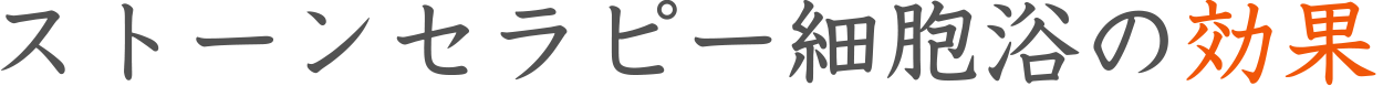 ストーンセラピー細胞浴の効果